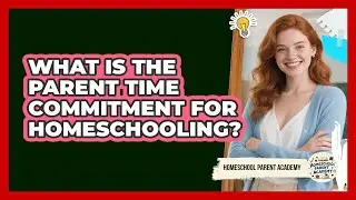 What Is The Parent Time Commitment For Homeschooling?