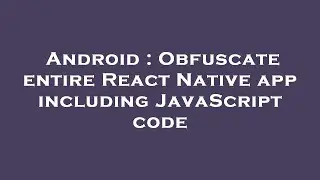 Android : Obfuscate entire React Native app including JavaScript code