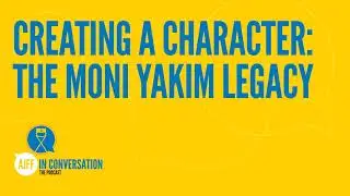 Creating a Character: The Moni Yakim Legacy