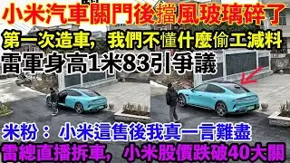 小米汽車關門後擋風玻璃碎了！第一次造車，我們不懂什麼偷工減料。雷軍身高1米83引爭議。米粉：說好的尊貴服務呢？ 小米這售後我真一言難盡。雷總直播拆車，小米股價跌破40大關！