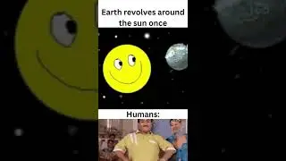 Earth revolves around the sun once... Humans...