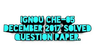 IGNOU CHE-05 DECEMBER 2017 SOLVED TERM END QUESTION PAPER. #ignou #che05 #organic #chemistry.