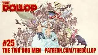 The Dollop Podcast Ep 25- The Two Dog Men