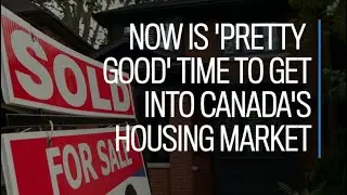 Now is 'pretty good' time to get into Canada's housing market