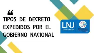 La Nota Jurídica presenta: Tipos de Decretos del Gobierno Nacional