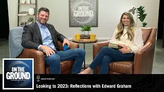 On The Ground: Looking to 2023: Reflections With Edward Graham