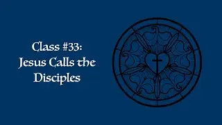 Christian Basics Class #33 - Jesus Calls the Disciples