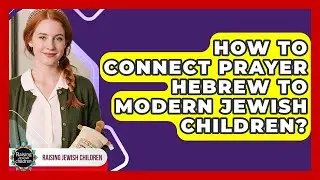 How To Connect Prayer Hebrew To Modern Jewish Children? - Raising Jewish Children