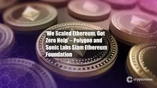 &lsquo;We Scaled Ethereum, Got Zero Help&rsquo; &ndash; Polygon and Sonic Labs Slam