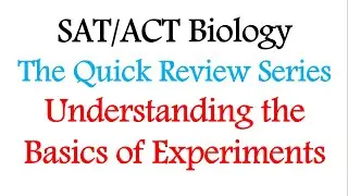 SAT/ACT Biology - Understanding the basics of experiments