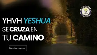 YHVH YESHUA SE CRUZA EN TU CAMINO - PARASHAH VAYETSE 5786