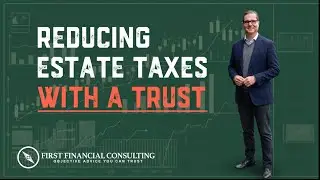How Trusts Can Reduce Estate Taxes (Before It’s Too Late)