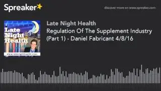Regulation Of The Supplement Industry (Part 1) - Daniel Fabricant 4/8/16