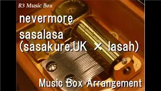 nevermore/sasalasa (sasakure.&zwnj;UK &times; lasah) [Music Box]