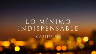 Cap&iacute;tulo 4: Lo m&iacute;nimo indispensable
