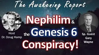 Nephilim & the Genesis 6 Conspiracy + Q&A | Dr. Douglas Hamp & Gary Wayne -The Awakening Report