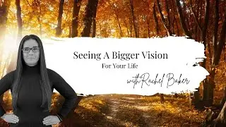 Seeing a Bigger Vision for Your Life | My Big Dream Podcast with Rachel Baker Ep 13