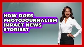 How Does Photojournalism Impact News Stories? - Journalism Explained