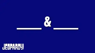 Blank & Blank | Category | JEOPARDY!