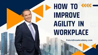 How To Improve Agility In Workplace | Future Grow Academy