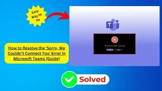 How to Resolve the &lsquo;Sorry, We Couldn&rsquo;t Connect You&rsquo; Error in Microsoft Teams [Guide] |2024|