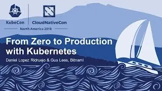 From Zero to Production with Kubernetes - Daniel Lopez Ridruejo & Gus Lees, Bitnami