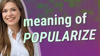 Popularize | meaning of Popularize