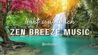 Light Soul Touch🌿 -Zen Breeze Music: Healing Melodies Instant Inner Peace and Relaxation#sonicgrove