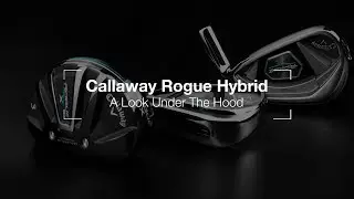 Callaway Rogue Hybrid: A Look Under The Hood