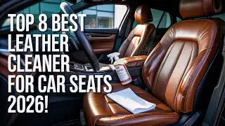 Top 8 Best Leather Cleaner For Car Seats 2026!