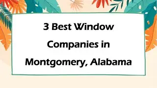 3 Best Window Companies in Montgomery, Alabama | Window Installation