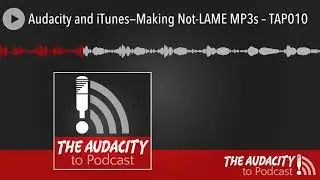 Audacity and iTunes&mdash;Making Not-LAME MP3s &ndash; TAP010