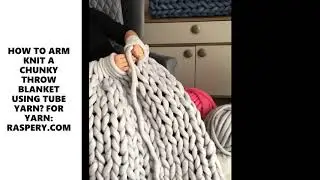 HOW TO ARM KNIT A CHUNKY THROW BLANKET USING TUBE YARN?