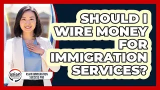 Should I Wire Money For Immigration Services?