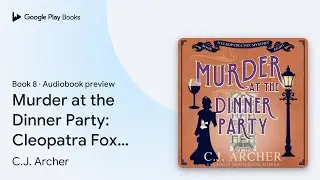 Murder at the Dinner Party: Cleopatra Fox&hellip; by C.J. Archer &middot; Audiobook preview