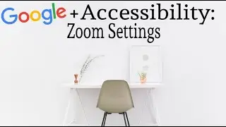 Zoom Settings : Google Accessibility Tips
