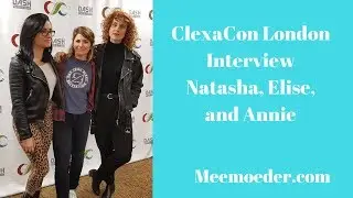 Natasha Negovanlis, Elise Bauman, Annie Briggs Interview ClexaCon London 2018