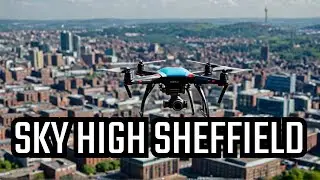 The Steel City Soars &ndash; Sheffield Drone Tour