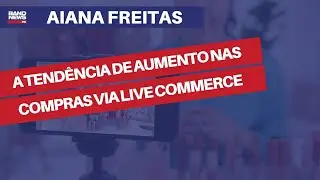 A tend&ecirc;ncia de aumento nas compras via live commerce | Aiana Freitas