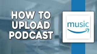 How To Upload Podcast On Amazon Music (Quick & Easy)
