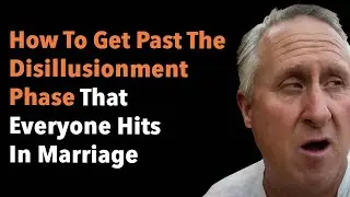 How To Get Past The Disillusionment Phase That Everyone Hits In Marriage