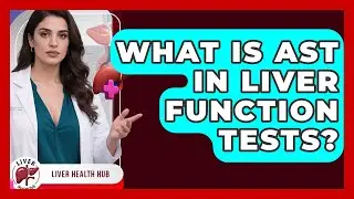 What Is AST In Liver Function Tests? - Liver Health Hub
