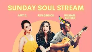 Sunday Soul Stream- Amy D., Ren Geisick, & William Bohrer