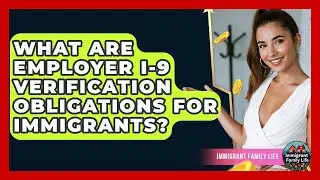 What Are Employer I-9 Verification Obligations For Immigrants? - Immigrant Family Life