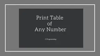 Write a Program to Print Table of Any given Number in C || How to Print Table of Any Numbers in C