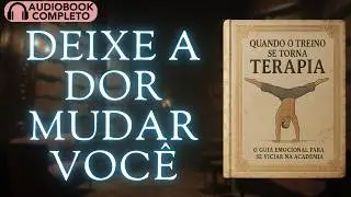 Quando o Treino se Torna Terapia: For&ccedil;a Mental e Ansiedade | Audiobook Completo
