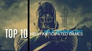 Top 10 Most Anticipated iPhone & Android Games of 2017 | Killer Graphics | Part 2