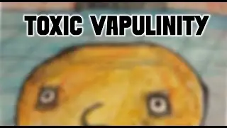 Toxic Vapulinity