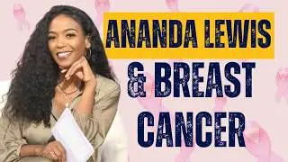 Actionable Advice On Battling Breast Cancer. The Ananda Lewis's Story