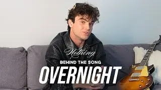 Overnight - Nothing (Behind The Song Part 2)